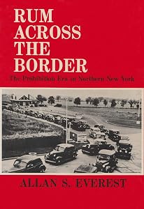 Rum Across the Border: The Prohibition Era in Northern New York (New York State Series) by Allan S. Everest