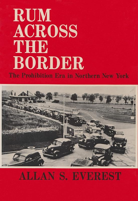 Rum Across the Border: The Prohibition Era in Northern New York (New York State Series) by Allan S. Everest