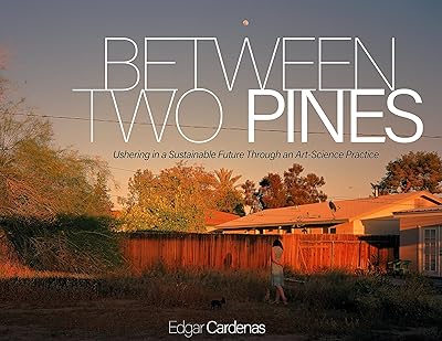 Between Two Pines: Ushering in a Sustainable Future Through an Art-Science Practice