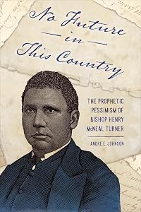 No Future in This Country: The Prophetic Pessimism of Bishop Henry McNeal Turner (Race, Rhetoric, and Media Series) by Andre E. Johnson