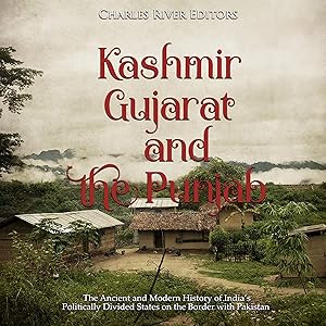Kashmir, Gujarat, and the Punjab: The Ancient and Modern History of India's Politically Divided States on the Border with Pakistan