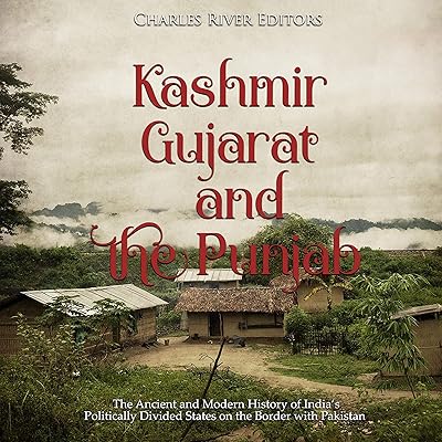 Kashmir, Gujarat, and the Punjab: The Ancient and Modern History of India's Politically Divided States on the Border with Pakistan