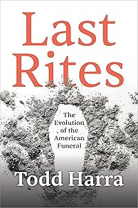 Last Rites: The Evolution of the American Funeral by Todd Harra