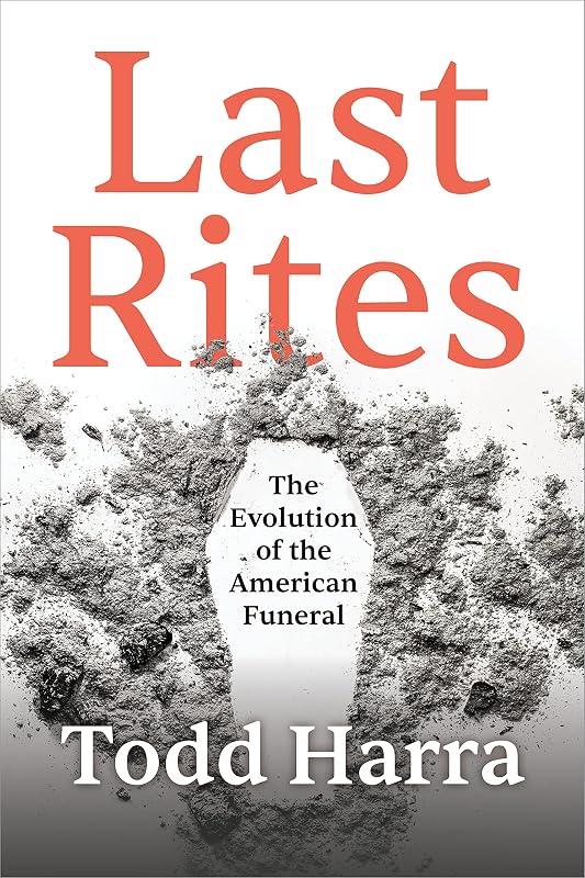 Last Rites: The Evolution of the American Funeral by Todd Harra