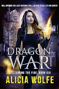 Dragon War: A New Adult Fantasy Novel (Reclaiming the Fire Book 6) by Alicia Wolfe