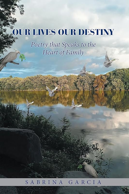 Our Lives Our Destiny: Poetry that Speaks to the Heart of Family by Sabrina Garcia