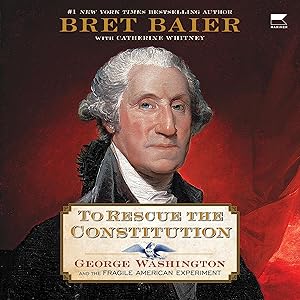 To Rescue the Constitution: George Washington and the Fragile American Experiment