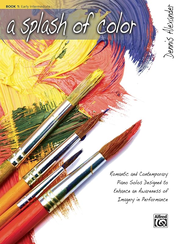 A Splash of Color: Romantic and Contemporary Piano Solos Designed to Enhance an Awareness of Imagery in Performance, Book 1 by Dennis Alexander