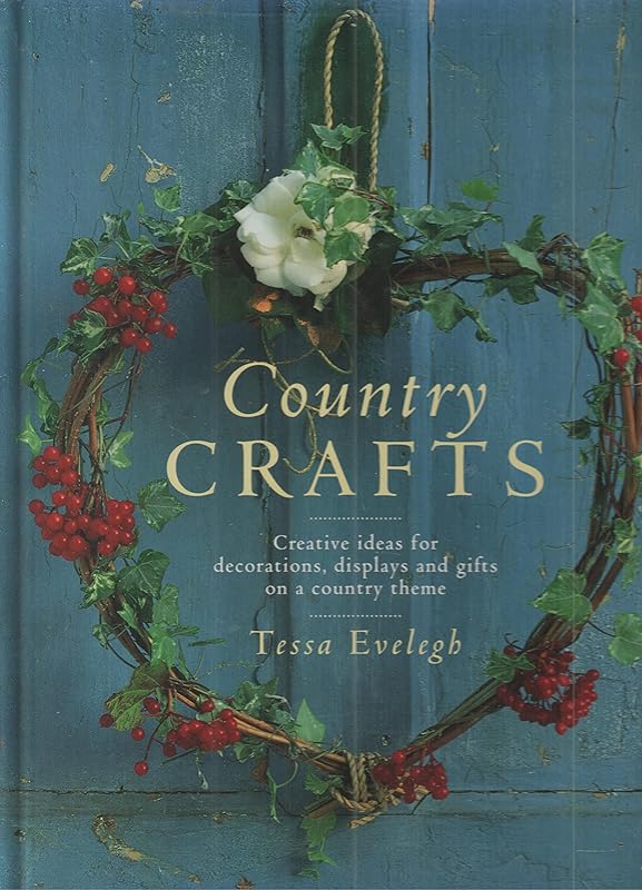 Country Crafts: Creative Ideas for Decorations, Displays and Gifts on a Country Theme by Tessa Evelegh