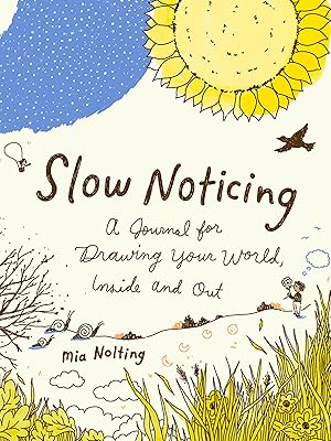 Slow Noticing: A Journal for Drawing Your World, Inside and Out