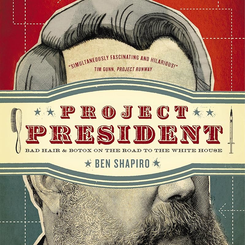 Project President: Bad Hair and Botox on the Road to the White House by Ben Shapiro
