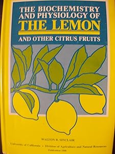 Biochemistry and Physiology of the Lemon and Other Citrus Fruits by Walton B. Sinclair