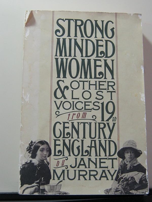 Strong-minded women: And other lost voices from nineteenth-century England by Janet Horowitz Murray