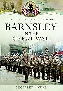 Barnsley in the Great War (Your Towns & Cities in the Great War) by Geoffrey Howse