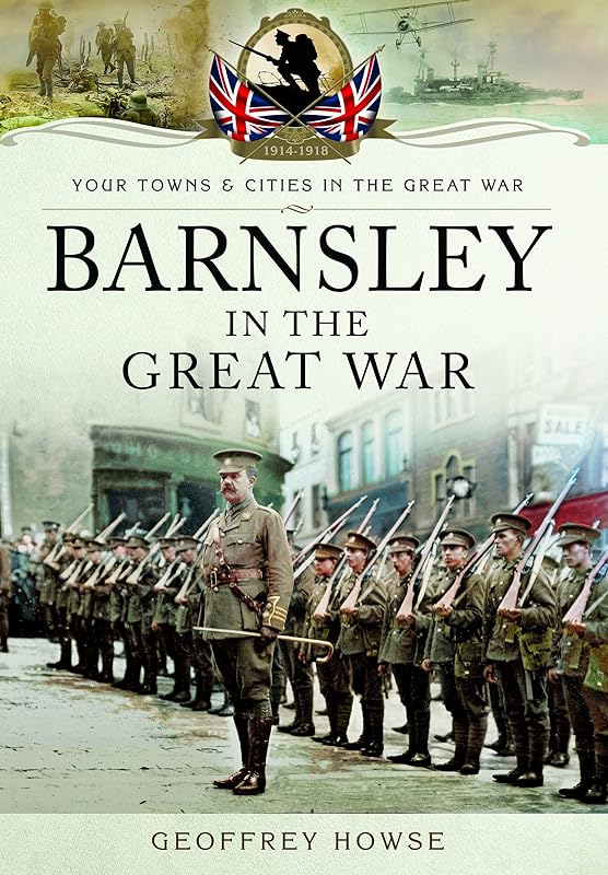 Barnsley in the Great War (Your Towns & Cities in the Great War) by Geoffrey Howse
