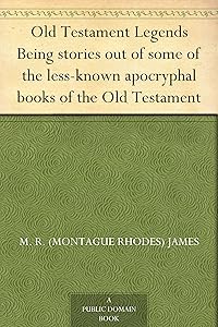 Old Testament Legends Being stories out of some of the less-known apocryphal books of the Old Testament by M. R. (Montague Rhodes) James
