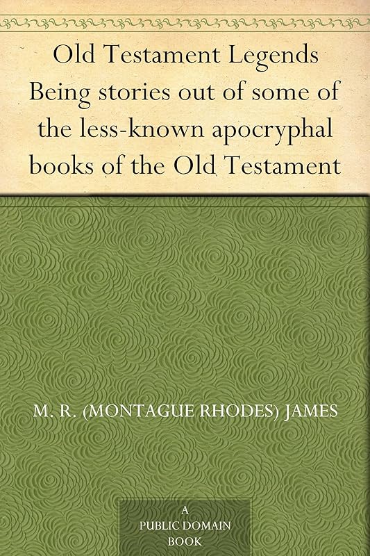 Old Testament Legends Being stories out of some of the less-known apocryphal books of the Old Testament by M. R. (Montague Rhodes) James