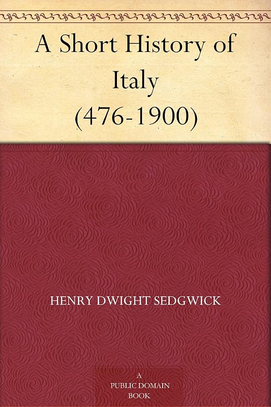 A Short History of Italy (476-1900) by Henry Dwight Sedgwick