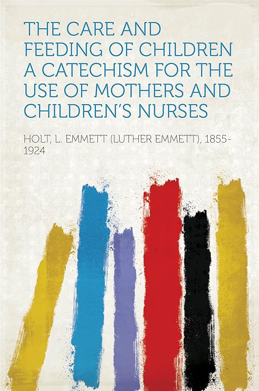 The Care and Feeding of Children by L. Emmett Holt