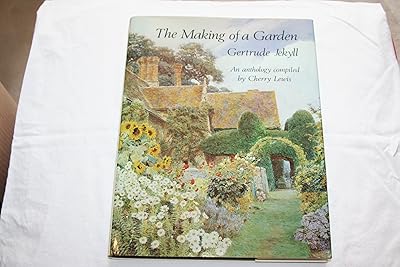 The Making of a Garden: Gertrude Jekyll, an Anthology of Her Writings Illustrated With Her Own Photographs and Drawings, and Watercolours by Contemporary Artists