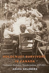 Holocaust Survivors in Canada: Exclusion, Inclusion, Transformation, 1947-1955 (Studies in Immigration and Culture Book 14) by Adara Goldberg