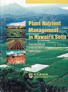 Plant Nutrient Management in Hawaii's Soils: Approaches for Tropical and Subtropical Agriculture by James A. Silva