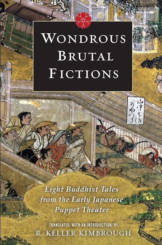 Wondrous Brutal Fictions: Eight Buddhist Tales from the Early Japanese Puppet Theater by Keller Kimbrough