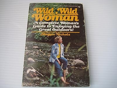 Wild, Wild Woman: A Complete Woman's Guide to Enjoying the Great Outdoors!
