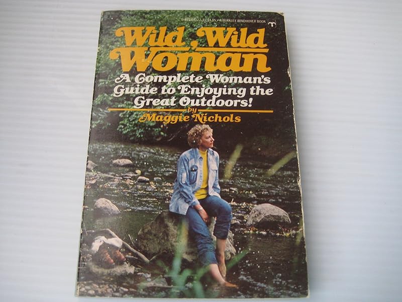 Wild, Wild Woman: A Complete Woman's Guide to Enjoying the Great Outdoors! by Maggie Nichols