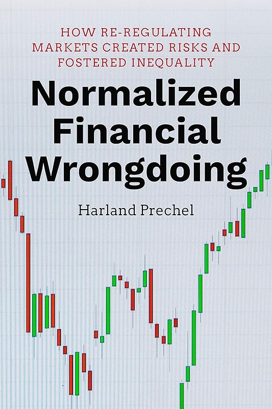 Normalized Financial Wrongdoing: How Re-regulating Markets Created Risks and Fostered Inequality by Harland Prechel