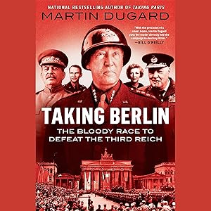 Taking Berlin: The Bloody Race to Defeat the Third Reich by Martin Dugard