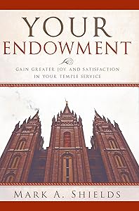 Your Endowment (Preparing for and Worshipping in the Latter-day Saint Temple: Understanding Symbolism, Promises, Learnings & Covenants) by Mark Shields