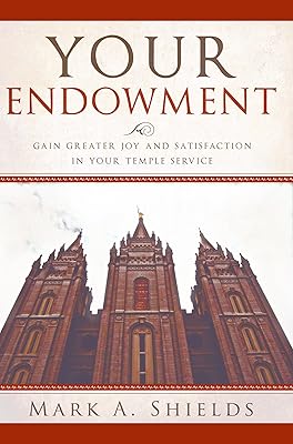 Your Endowment (Preparing for and Worshipping in the Latter-day Saint Temple: Understanding Symbolism, Promises, Learnings & Covenants)