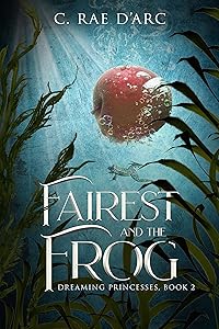 Fairest and the Frog: Fairytale Retelling of Snow-drop and Prince Paddock (Dreaming Princesses Book 2) by C. Rae D'Arc