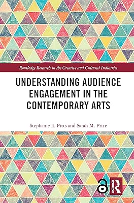 Understanding Audience Engagement in the Contemporary Arts (Routledge Research in the Creative and Cultural Industries)