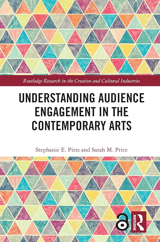 Understanding Audience Engagement in the Contemporary Arts (Routledge Research in the Creative and Cultural Industries) by Stephanie E. Pitts