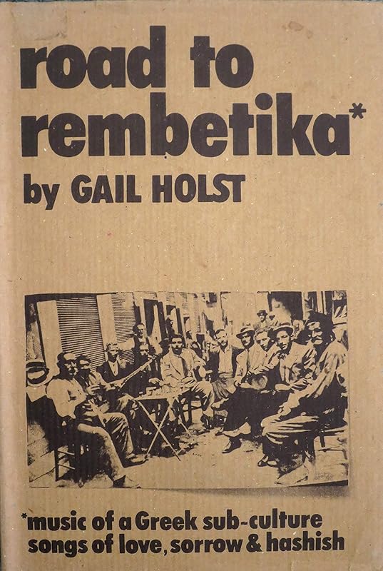 Road to Rembetika: Music of a Greek Sub-Culture - Songs of Love, Sorrow and Hashish by Gail Holst