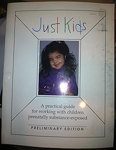 Just kids: A practical guide for working with children prenatally substance-exposed