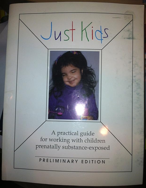 Just kids: A practical guide for working with children prenatally substance-exposed by California