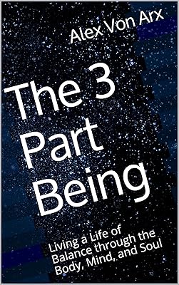 The 3 Part Being: Living a Life of Balance through the Body, Mind, and Soul