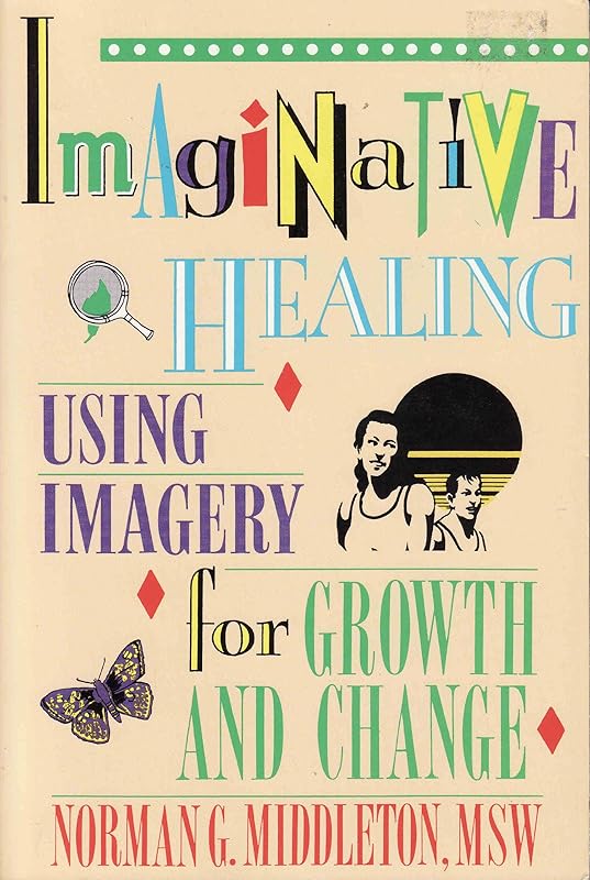 Imaginative Healing: Using Imagery for Growth and Change by Norman Middleton