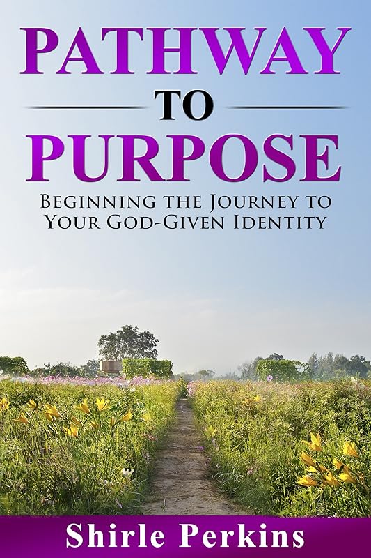 Pathway to Purpose: Beginning the Journey to Your God-Given Identity by Shirle Perkins