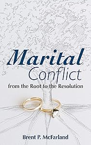 Maritial Conflict: From the Root to the Resolution by Brent P. McFarland