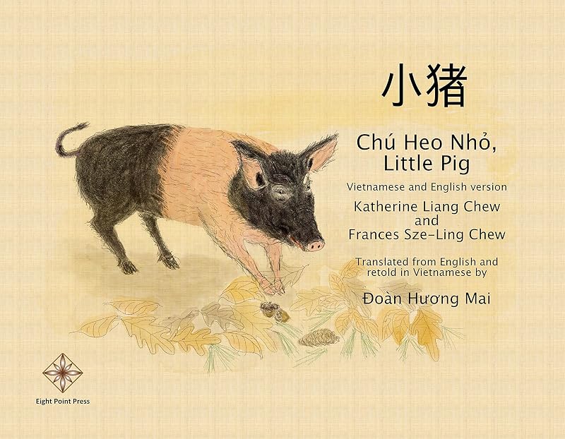 Chu Heo Nhỏ, Little Pig: Vietnamese and English Version by Katherine Liang Chew