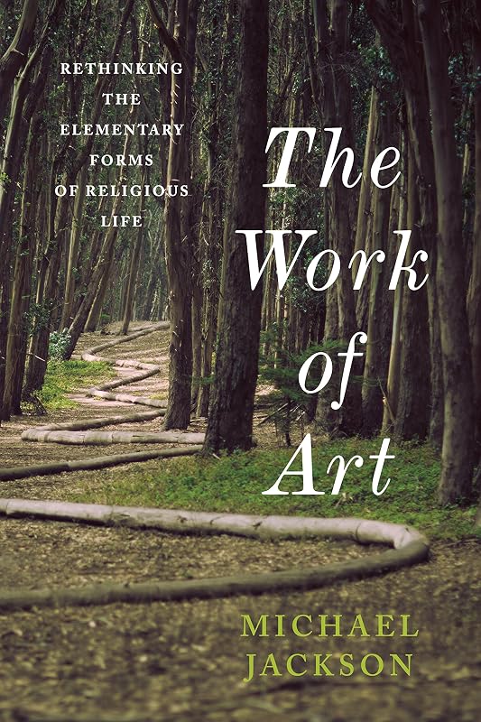 The Work of Art: Rethinking the Elementary Forms of Religious Life (Insurrections: Critical Studies in Religion, Politics, and Culture) by Michael D. Jackson