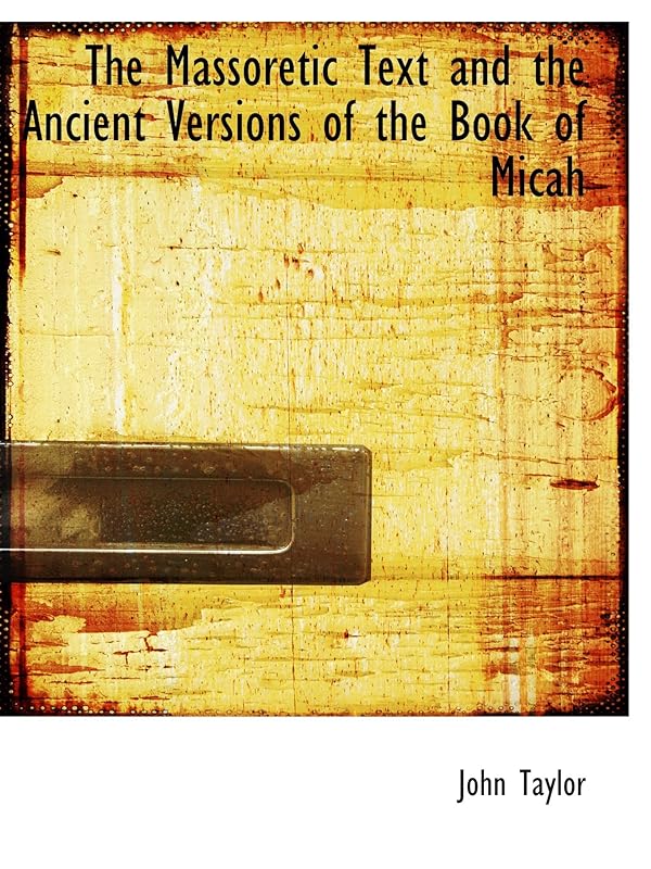 The Massoretic Text and the Ancient Versions of the Book of Micah by John Taylor