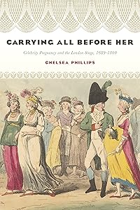 Carrying All before Her: Celebrity Pregnancy and the London Stage, 1689-1800 (Performing Celebrity)