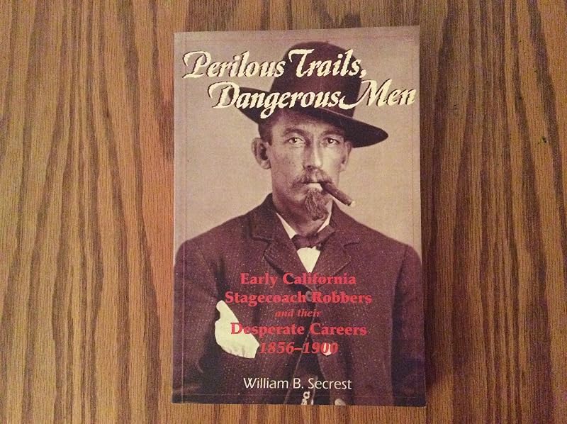 Perilous Trails, Dangerous Men: Early California Stagecoach Robbers and Their Desperate Careers 1856-1900 by William B Secrest