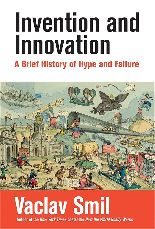 Invention and Innovation: A Brief History of Hype and Failure by Vaclav Smil