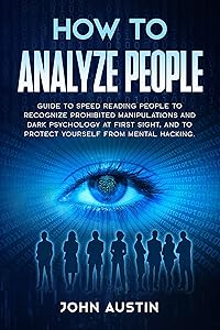 How to analyze people: Guide to speed reading people to recognize prohibited manipulations and dark psychology at first sight, and to protect yourself ... hacking. (Persuasion and Manipulation)